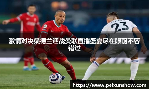 激情对决桑德兰迎战曼联直播盛宴尽在眼前不容错过